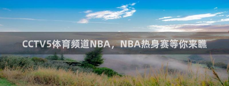 CCTV5体育频道NBA，NBA热身赛等你来瞧